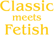 Classic meets Fetish